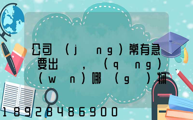 公司經(jīng)常有急貨要出，請(qǐng)問(wèn)哪個(gè)物流比較快呢？
